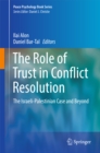 Image for The Role of trust in conflict resolution: the Israeli-Palestinian case and beyond