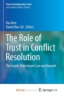 Image for The Role of Trust in Conflict Resolution : The Israeli-Palestinian Case and Beyond