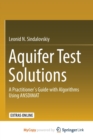 Image for Aquifer Test Solutions : A Practitioner&#39;s Guide with Algorithms Using ANSDIMAT