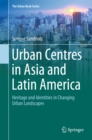 Image for Urban Centres in Asia and Latin America: Heritage and Identities in Changing Urban Landscapes
