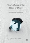 Image for Hard Atheism and the Ethics of Desire: An Alternative to Morality