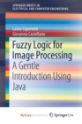 Image for Fuzzy Logic for Image Processing : A Gentle Introduction Using Java
