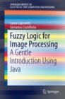 Image for Fuzzy Logic for Image Processing: A Gentle Introduction Using Java