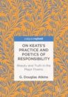 Image for On Keats&#39;s Practice and Poetics of Responsibility: Beauty and Truth in the Major Poems