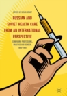 Image for Russian and Soviet Health Care from an International Perspective: Comparing Professions, Practice and Gender, 1880-1960