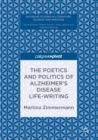 Image for The poetics and politics of Alzheimer&#39;s disease life-writing