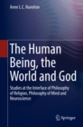 Image for Human Being, the World and God: Studies at the Interface of Philosophy of Religion, Philosophy of Mind and Neuroscience