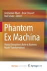Image for Phantom Ex Machina : Digital Disruption&#39;s Role in Business Model Transformation