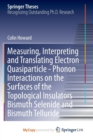 Image for Measuring, Interpreting and Translating Electron Quasiparticle - Phonon Interactions on the Surfaces of the Topological Insulators Bismuth Selenide and Bismuth Telluride