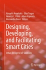 Image for Designing, Developing, and Facilitating Smart Cities: Urban Design to IoT Solutions