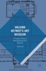 Image for Valuing Detroit&#39;s Art Museum  : a history of fiscal abandonment and rescue