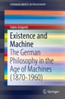 Image for Existence and Machine: The German Philosophy in the Age of Machines (1870-1960)