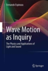 Image for Wave Motion as Inquiry : The Physics and Applications of Light and Sound
