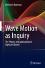 Image for Wave motion as inquiry: the physics and applications of light and sound