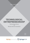 Image for Technological Entrepreneurship : Technology-Driven vs Market-Driven Innovation