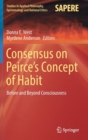 Image for Consensus on Peirce’s Concept of Habit : Before and Beyond Consciousness