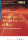 Image for Consensus on Peirce&#39;s Concept of Habit : Before and Beyond Consciousness