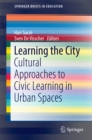 Image for Learning the City: Cultural Approaches to Civic Learning in Urban Spaces