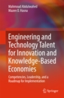Image for Engineering and Technology Talent for Innovation and Knowledge-Based Economies: Competencies, Leadership, and a Roadmap for Implementation