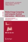 Image for Medical image computing and computer-assisted intervention -- MICCAI 2016.: 19th International Conference, Athens, Greece, October 17-21, 2016, Proceedings