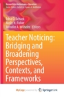 Image for Teacher Noticing: Bridging and Broadening Perspectives, Contexts, and Frameworks