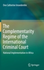 Image for The complementarity regime of the International Criminal Court  : national implementation in Africa