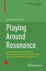 Image for Playing Around Resonance: An Invitation to the Search of Periodic Solutions for Second Order Ordinary Differential Equations