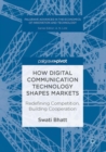 Image for How digital communication technology shapes markets  : redefining competition, building cooperation
