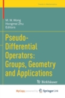 Image for Pseudo-Differential Operators: Groups, Geometry and Applications