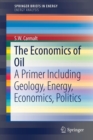 Image for The economics of oil  : a primer including geology, energy, economics, politics