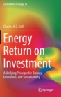 Image for Energy return on investment  : a unifying principle for biology, economics, and sustainability