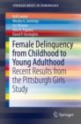 Image for Female Delinquency From Childhood To Young Adulthood: Recent Results from the Pittsburgh Girls Study