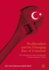Image for Neoliberalism and the Changing Face of Unionism: The Combined and Uneven Development of Class Capacities in Turkey