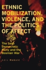 Image for Ethnic mobilization, violence, and the politics of affect  : the Serb Democratic Party and the Bosnian War