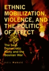 Image for Ethnic Mobilization, Violence, and the Politics of Affect: The Serb Democratic Party and the Bosnian War