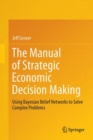 Image for Manual of Strategic Economic Decision Making: Using Bayesian Belief Networks to Solve Complex Problems