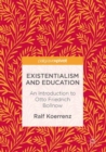 Image for Existentialism and education: an introduction to Otto Friedrich Bollnow