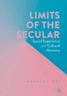 Image for Limits of the Secular: Social Experience and Cultural Memory