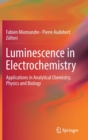 Image for Luminescence in electrochemistry  : applications in analytical chemistry, physics and biology