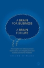 Image for A brain for business - a brain for life  : how insights from behavioural and brain science can change business and business practicr for the better