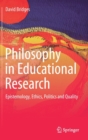 Image for Philosophy in educational research  : epistemology, ethics, politics and quality