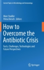Image for How to overcome the antibiotic crisis  : facts, challenges, technologies and future perspectives