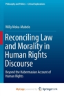 Image for Reconciling Law and Morality in Human Rights Discourse : Beyond the Habermasian Account of Human Rights