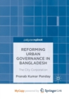 Image for Reforming Urban Governance in Bangladesh : The City Corporation