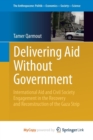 Image for Delivering Aid Without Government : International Aid and Civil Society Engagement in the Recovery and Reconstruction of the Gaza Strip