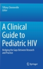 Image for A clinical guide to pediatric HIV  : bridging the gaps between research and practice