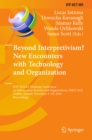 Image for Beyond interpretivism? New encounters with technology and organization: IFIP WG 8.2 Working Conference on Information Systems and Organizations, IS &amp; O 2016, Dublin, Ireland, December 9-10, 2016, Proceedings