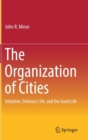 Image for The organization of cities  : initiative, ordinary life, and the good life
