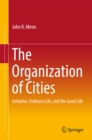 Image for Organization of Cities: Initiative, ordinary life, and the good life