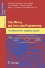 Image for Data mining and constraint programming: foundations of a cross-disciplinary approach